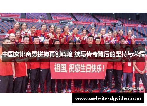 中国女排奋勇拼搏再创辉煌 续写传奇背后的坚持与荣耀